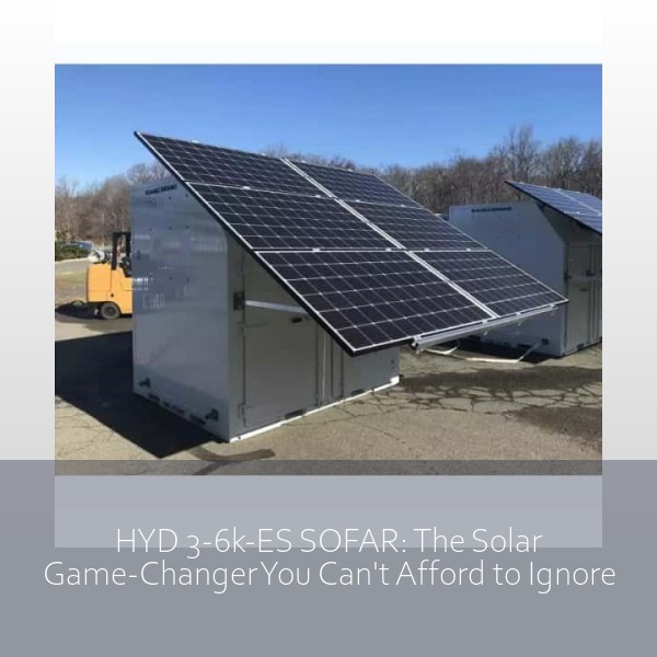 HYD 3-6k-ES SOFAR: The Solar Game-Changer You Can't Afford to Ignore